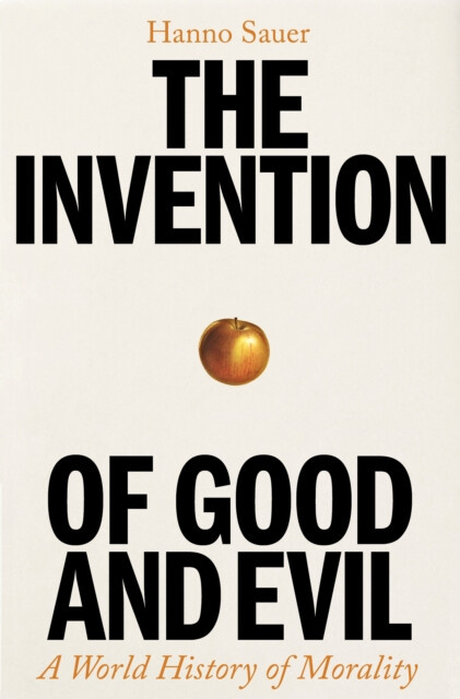 Invention of Good and Evil, A World History of Morality Profile Books Ltd