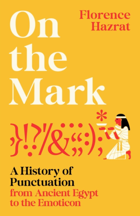 On the Mark, A History of Punctuation from Ancient Egypt to the Emoticon Profile Books Ltd