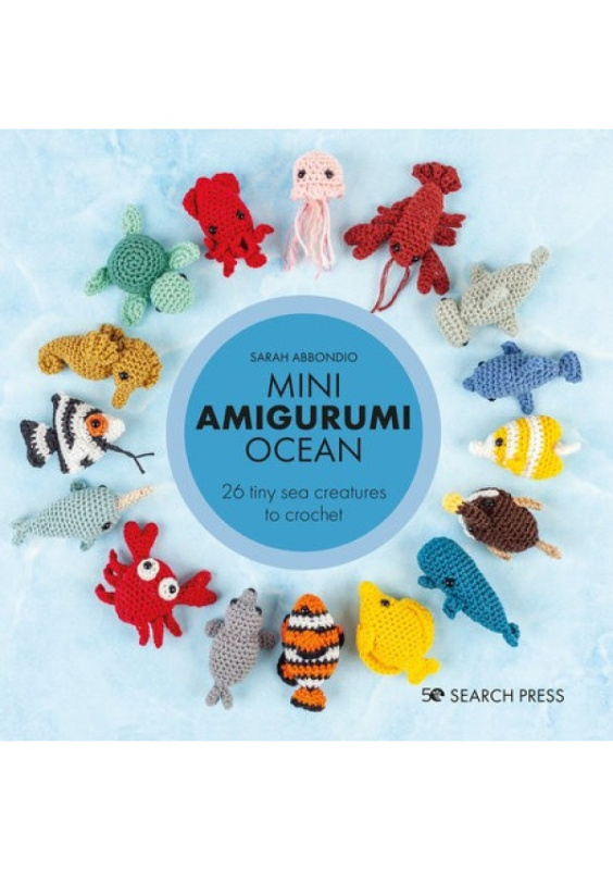 Mini Amigurumi Ocean, 26 Tiny Sea Creatures to Crochet SEARCH PRESS LTD