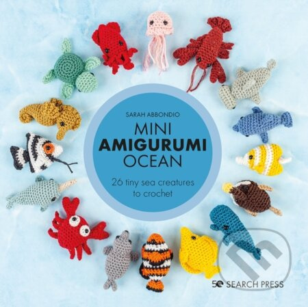 Mini Amigurumi Ocean, 26 Tiny Sea Creatures to Crochet SEARCH PRESS LTD