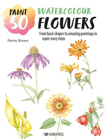 Paint 50: Watercolour Flowers, From Basic Shapes to Amazing Paintings in Super-Easy Steps SEARCH PRESS LTD