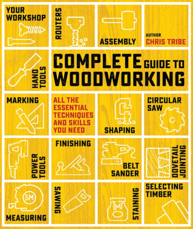 Complete Guide to Woodworking, All the Essential Techniques and Skills You Need SEARCH PRESS LTD