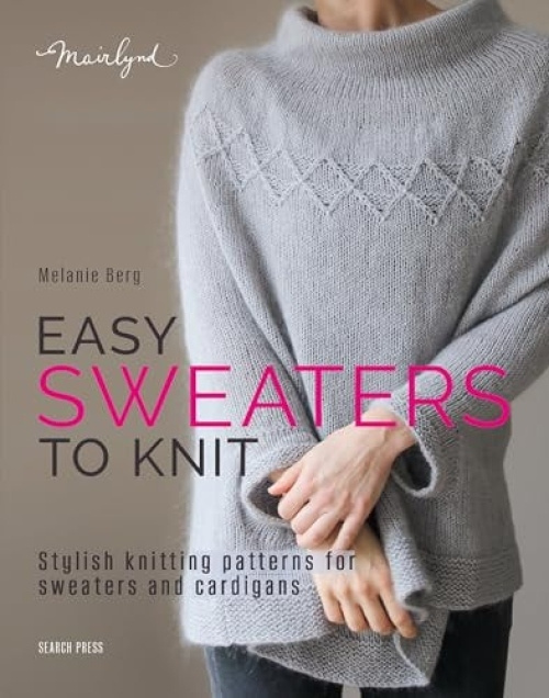 Easy Sweaters to Knit, Stylish Knitting Patterns for Sweaters and Cardigans SEARCH PRESS LTD