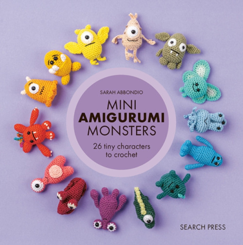 Mini Amigurumi Monsters, 26 Tiny Characters to Crochet SEARCH PRESS LTD