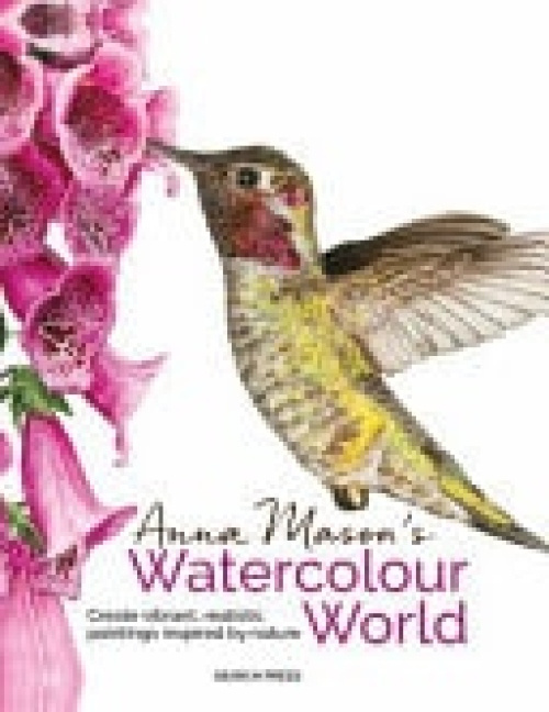Anna Masons Watercolour World (paperback edition), Create Vibrant, Realistic Paintings Inspired by Nature SEARCH PRESS LTD