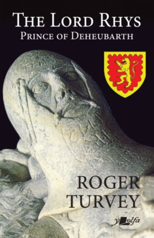 The Lord Rhys - Prince of Deheubarth - Roger Turvey