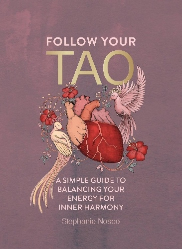 Follow Your Tao, A Simple Guide to Balancing Your Energy for Inner Harmony Headline Publishing Group