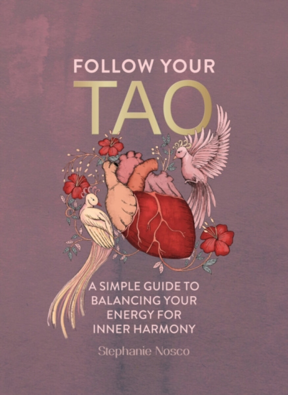 Follow Your Tao, A Simple Guide to Balancing Your Energy for Inner Harmony Headline Publishing Group