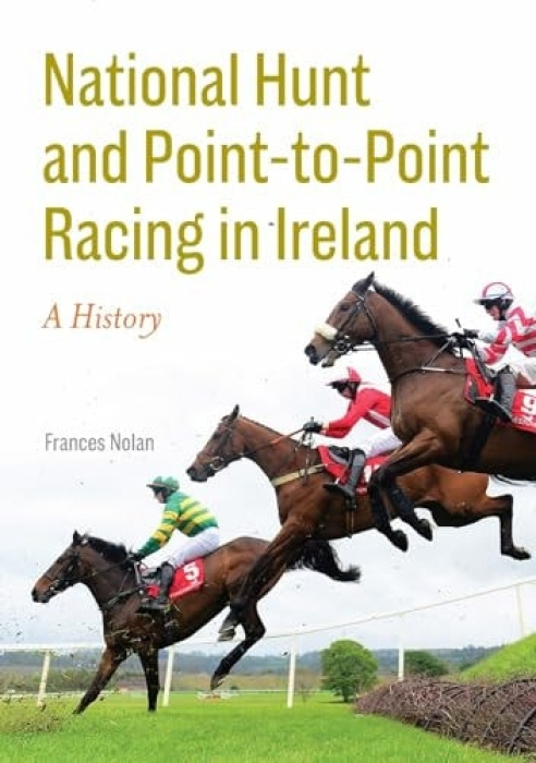 Four Courts Press Ltd National Hunt and Point-to-Point Racing in Ireland - Nolan, Frances