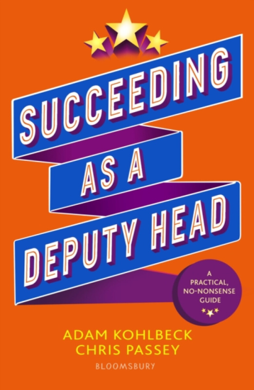 Bloomsbury Publishing PLC Succeeding as a Deputy Head - Kohlbeck, Adam a Passey, Chris