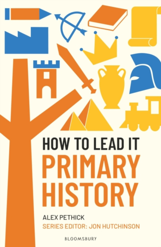 Bloomsbury Publishing PLC How to Lead it: Primary History - Pethick, Alex a Hutchinson, Jon