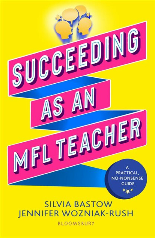 Bloomsbury Publishing PLC Succeeding as an MFL Teacher - Bastow, Silvia a Wozniak-Rush, Jennifer