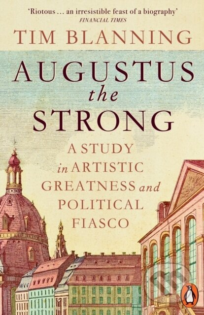 Augustus The Strong (A Study in Artistic Greatness and Political Fiasco)