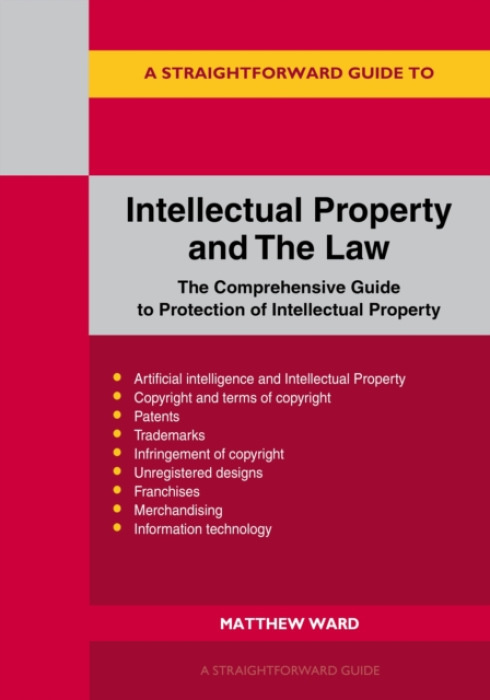 Straightforward Publishing Straightforward Guide to Intellectual Property and The Law - Ward, Matthew