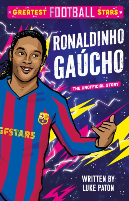 Greatest Football Stars: Ronaldinho Gaucho Sweet Cherry Publishing