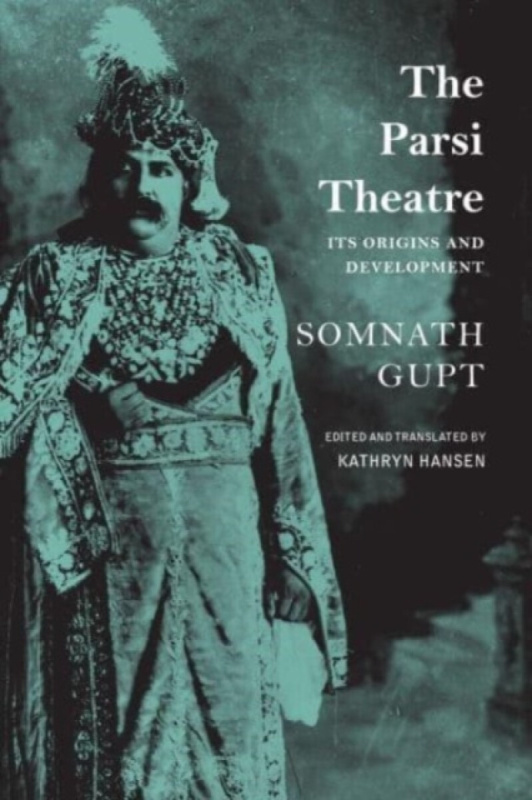 The Parsi Theatre â€“ Its Origins and Development - Kathryn Hansen, Somnath Gupt