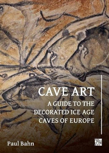 Cave Art, A Guide to the Decorated Ice Age Caves of Europe Archaeopress