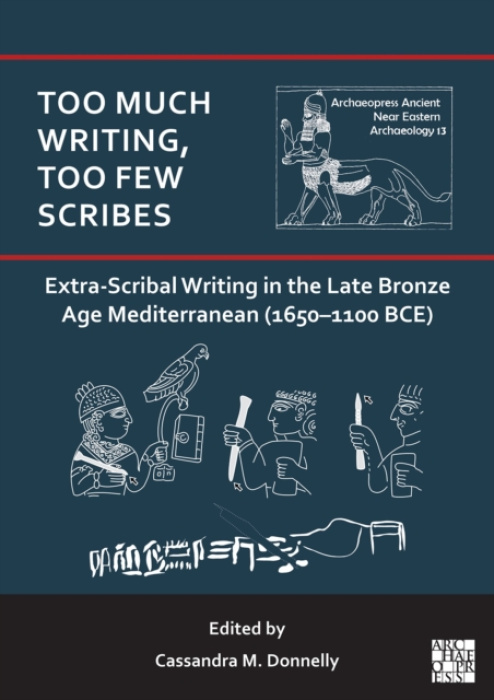 Archaeopress Too Much Writing, Too Few Scribes: Extra-Scribal Writing in the Late Bronze Age Mediterranean (1650-1100 BCE)