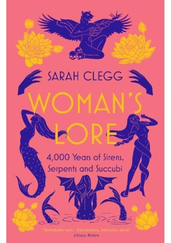 Woman´s Lore, 4,000 Years of Sirens, Serpents and Succubi Bloomsbury Publishing PLC
