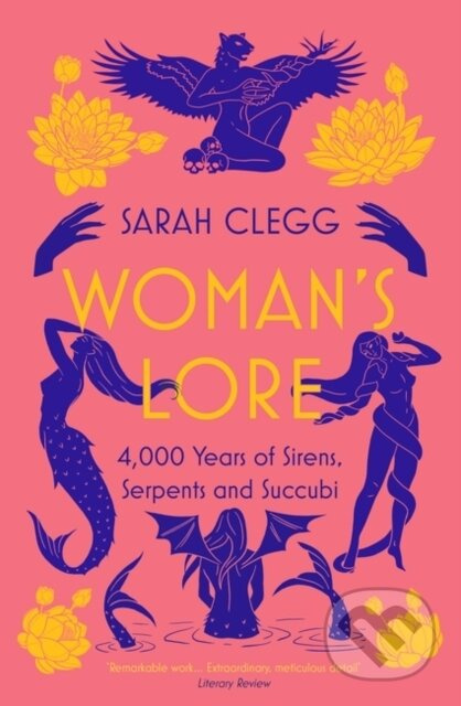 Woman´s Lore, 4,000 Years of Sirens, Serpents and Succubi Bloomsbury Publishing PLC