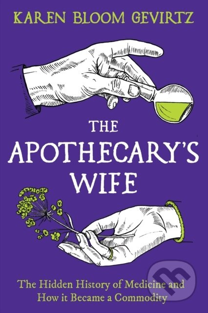 The Apothecary's Wife (The Hidden History of Medicine and How It Became a Commodity) - kniha z kategorie Přírodní vědy a technika