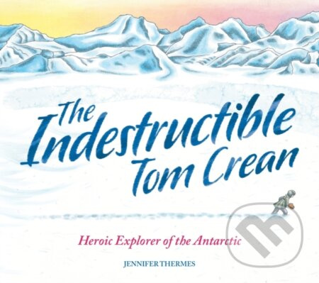 The Indestructible Tom Crean (Heroic Explorer of the Antarctic) - kniha z kategorie Pro děti