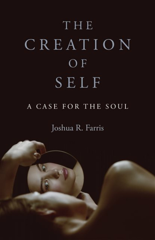 Creation of Self, The â€“ A Case for the Soul - Joshua R. Farris