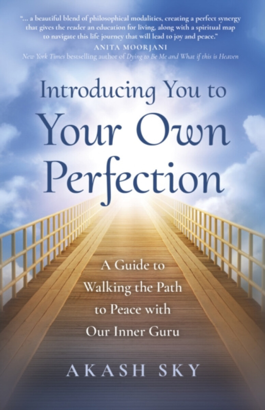 Introducing You to Your Own Perfection â€“ A Guide to Walking the Path to Peace with Our Inner Guru - Akash Sky