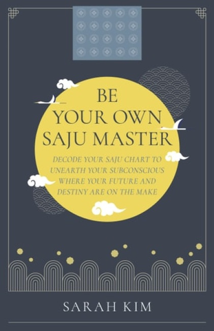Be Your Own Saju Master: A Primer Of The Four Pillars Method, Decode Your Saju Chart To Unearth Your Subconscious Where Your Future And Destiny Are On The Make Collective Ink