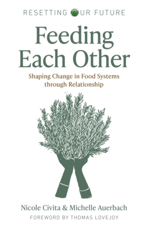 Resetting our Future: Feeding Each Other â€“ Shaping Change in Food Systems through Relationship - Michelle Auerbach, Nicole Civita