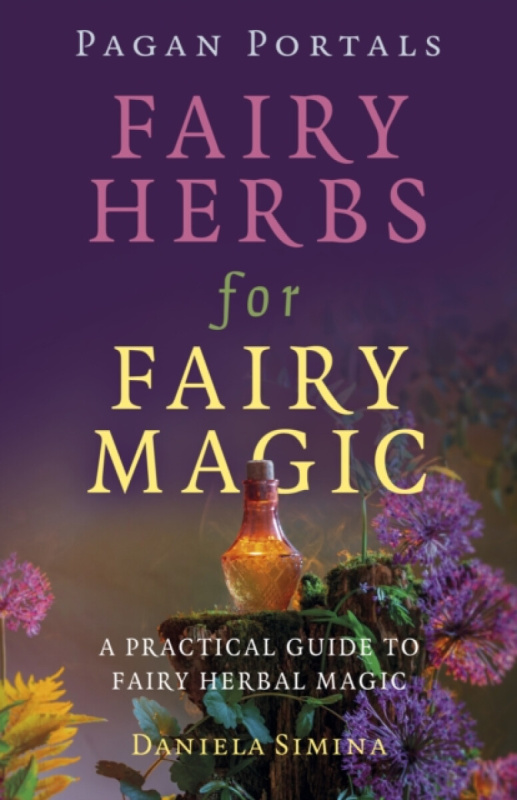 Pagan Portals â€“ Fairy Herbs for Fairy Magic â€“ A Practical Guide to Fairy Herbal Magic - Daniela Simina