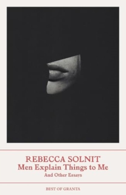 Men Explain Things to Me, And Other Essays Granta Books