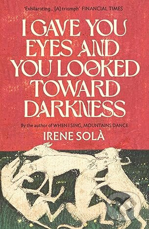 I Gave You Eyes and You Looked Toward Darkness -  Irene Sola