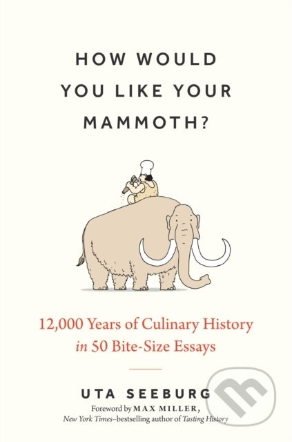 How Would You Like Your Mammoth? (12,000 Years of Culinary History in 50 Bite-Size Essays) - kniha z kategorie Humanitní a společenské vědy