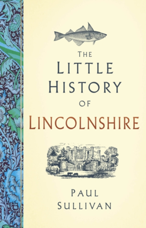 The History Press Ltd Little History of Lincolnshire - Sullivan, Paul