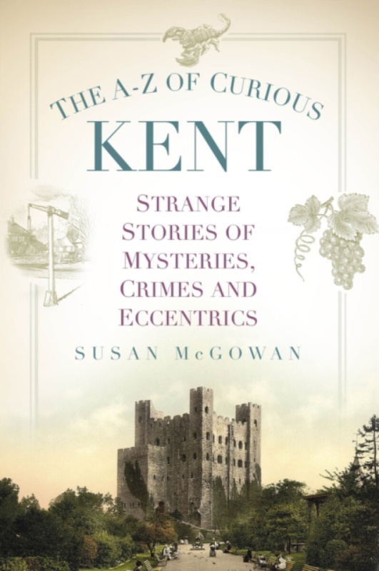 The History Press Ltd A-Z of Curious Kent - McGowan, Susan