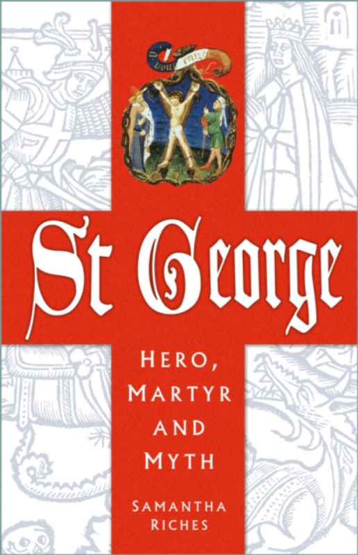 The History Press Ltd St George: Hero, Martyr and Myth - Riches, Samantha