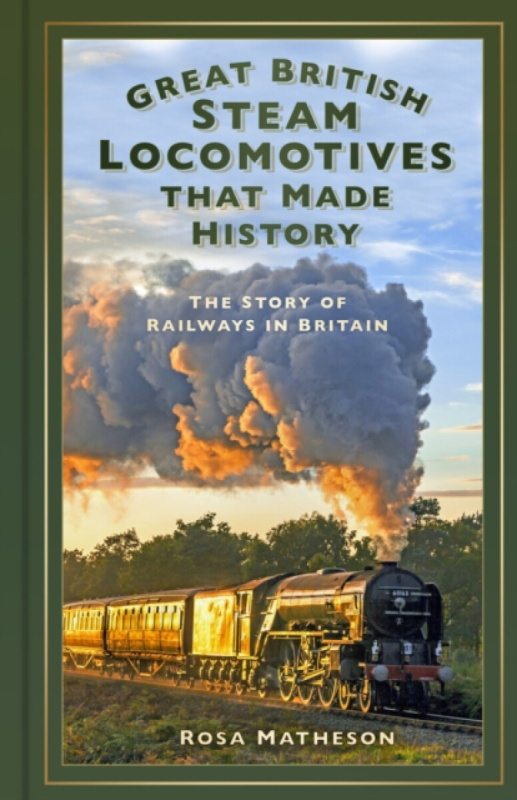 The History Press Ltd Great British Steam Locomotives that Made History - Matheson, Rosa