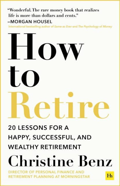 How to Retire, 20 lessons for a happy, successful, and wealthy retirement Harriman House Publishing