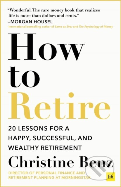 How to Retire, 20 lessons for a happy, successful, and wealthy retirement Harriman House Publishing