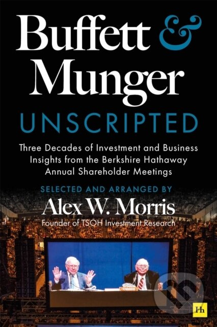 Buffett and Munger Unscripted (Three Decades of Investment and Business Insights from the Berkshire Hathaway Annual Shareholder Meetings) - kniha z…