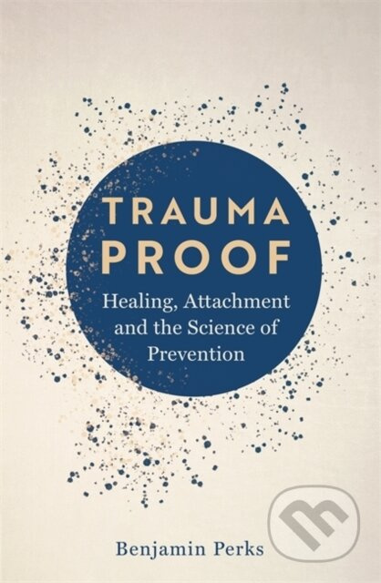 Trauma Proof (Healing, Attachment and the Science of Prevention) - kniha z kategorie Psychologie