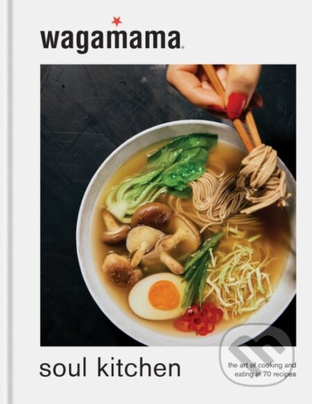 wagamama Soul Kitchen (The Art of Cooking and Eating in 70 Recipes) - kniha z kategorie Kuchařky