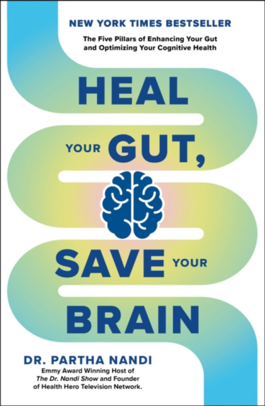 Heal Your Gut, Save Your Brain (The Five Pillars of Enhancing Your Gut and Optimizing Your Cognitive Health)
