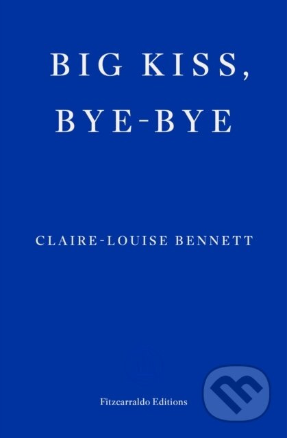 Big Kiss, Bye-Bye - Claire-Louise Bennett - kniha z kategorie Společenská beletrie