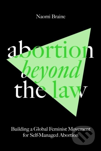 Abortion Beyond the Law (Building a Global Feminist Movement for Self-Managed Abortion) - kniha z kategorie Humanitní a společenské vědy