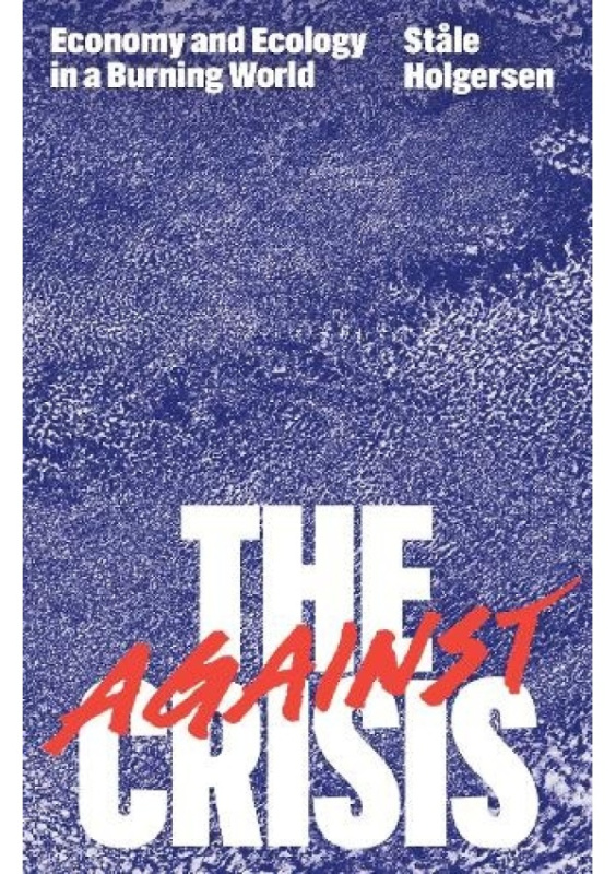 Against the Crisis, Economy and Ecology in a Burning World Verso Books