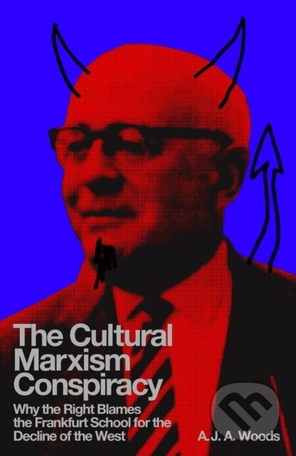 The Cultural Marxism Conspiracy (Why the Right Blames the Frankfurt School for the Decline of the West)
