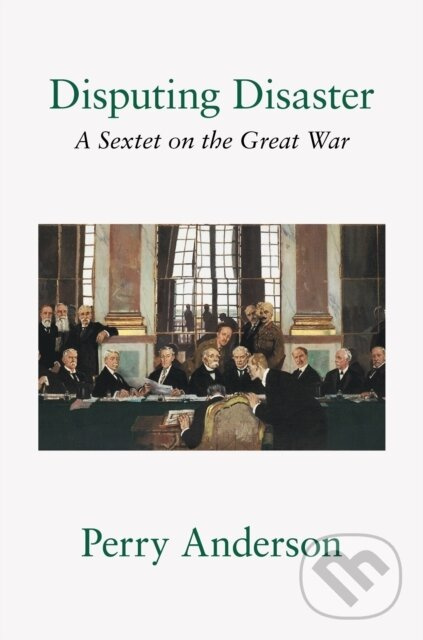 Disputing Disaster (A Sextet on the Great War) - Perry Anderson