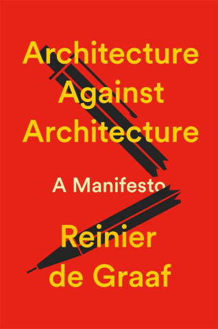 Architecture Against Architecture (A Manifesto) - Reinier de Graaf